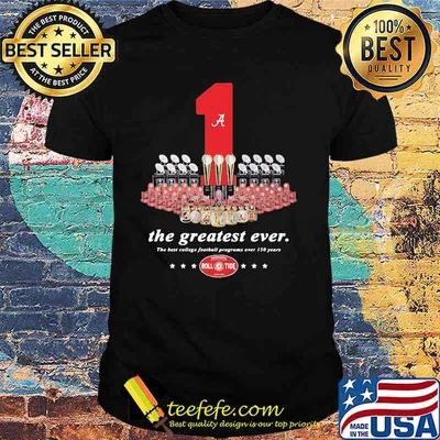 One The Greatest Ever The Best College Football Programs Over 150 Years Roll Tide Shirt