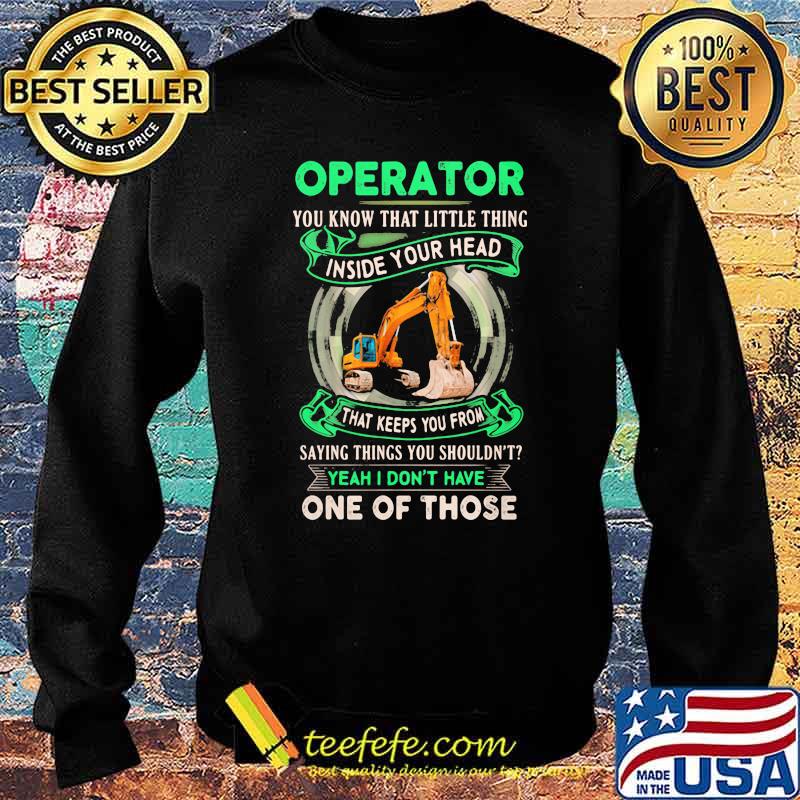 Operator You Know That Little Thing Inside Your Head That Keeps You From Saying Things Yu Shouldn't Yeah I Don't Have One Of Those Shirt Sweater Operator You Know That Little Thing Inside Your Head That Keeps You From Saying Things Yu Shouldn't Yeah I Don't Have One Of Those Shirt Sweater