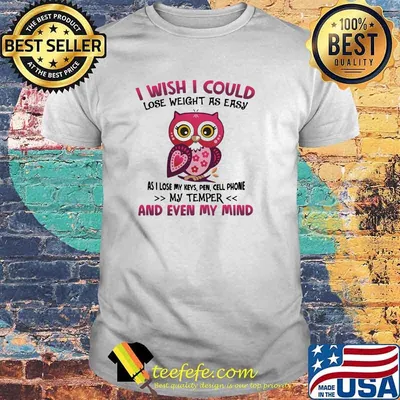 Owls I Wish I Could Lose Weigh as easy and even my mind shirt