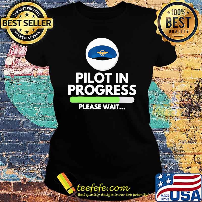 Pilot Progress Please Wait Ladies tee Pilot Progress Please Wait Ladies tee