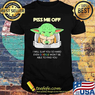 Piss Me Off I Will Slap You So Hard Even Google Won’t Be Able To Find Baby Yoda Shirt