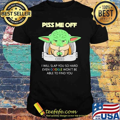 Piss Me Off I Will Slap You So Hard Even Google Won’t Be Able To Find You Baby Yoda Shirt