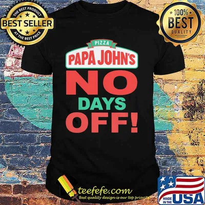 Pizza Papa Johns No Days Off Shirt