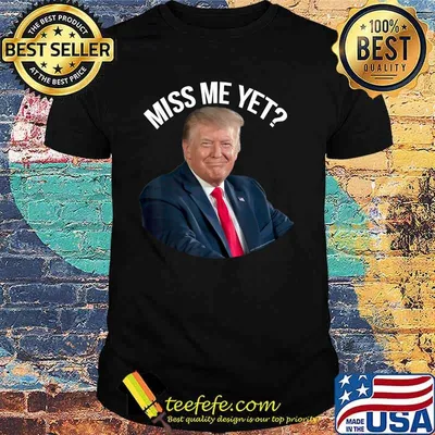 President Donald Trump Miss Me Yet Political 2024 Shirt
