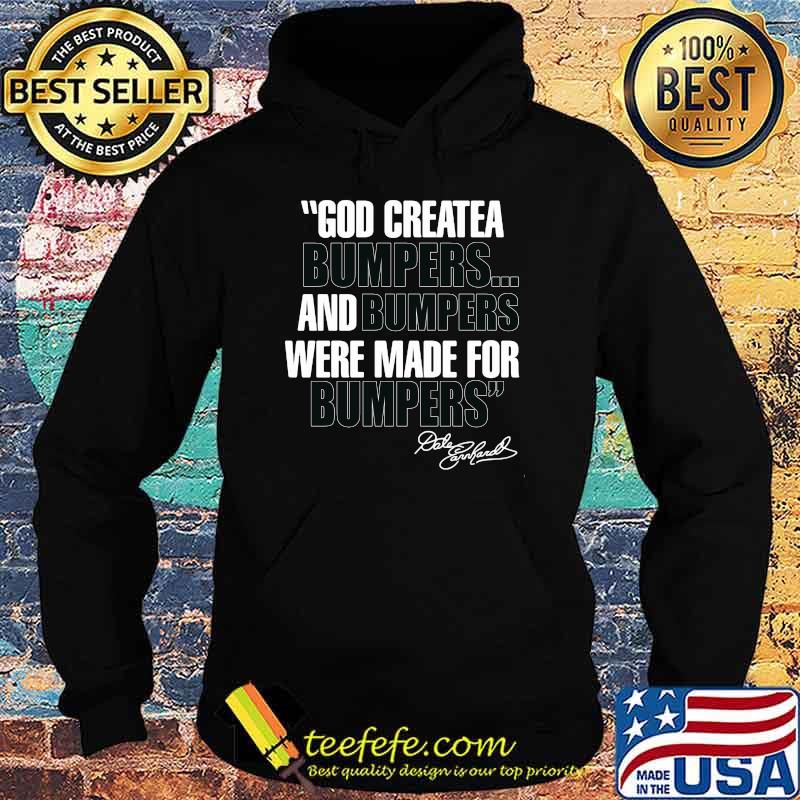 Quote By Dale Earnhardt God Created Bumpers And Numpers Were Made For Bumping Shirt Hoodie Quote By Dale Earnhardt God Created Bumpers And Numpers Were Made For Bumping Shirt Hoodie