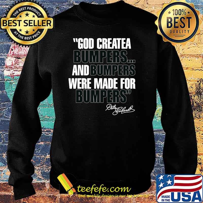 Quote By Dale Earnhardt God Created Bumpers And Numpers Were Made For Bumping Shirt Sweater Quote By Dale Earnhardt God Created Bumpers And Numpers Were Made For Bumping Shirt Sweater