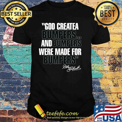 Quote By Dale Earnhardt God Created Bumpers And Numpers Were Made For Bumping Shirt