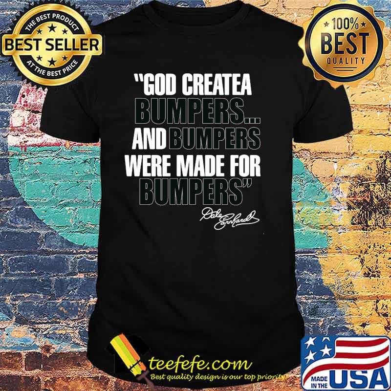 Quote By Dale Earnhardt God Created Bumpers And Numpers Were Made For Bumping Shirt