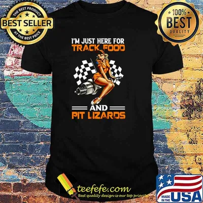 Racing I’m A Just Here For Track Food And Pit Lizards Shirt