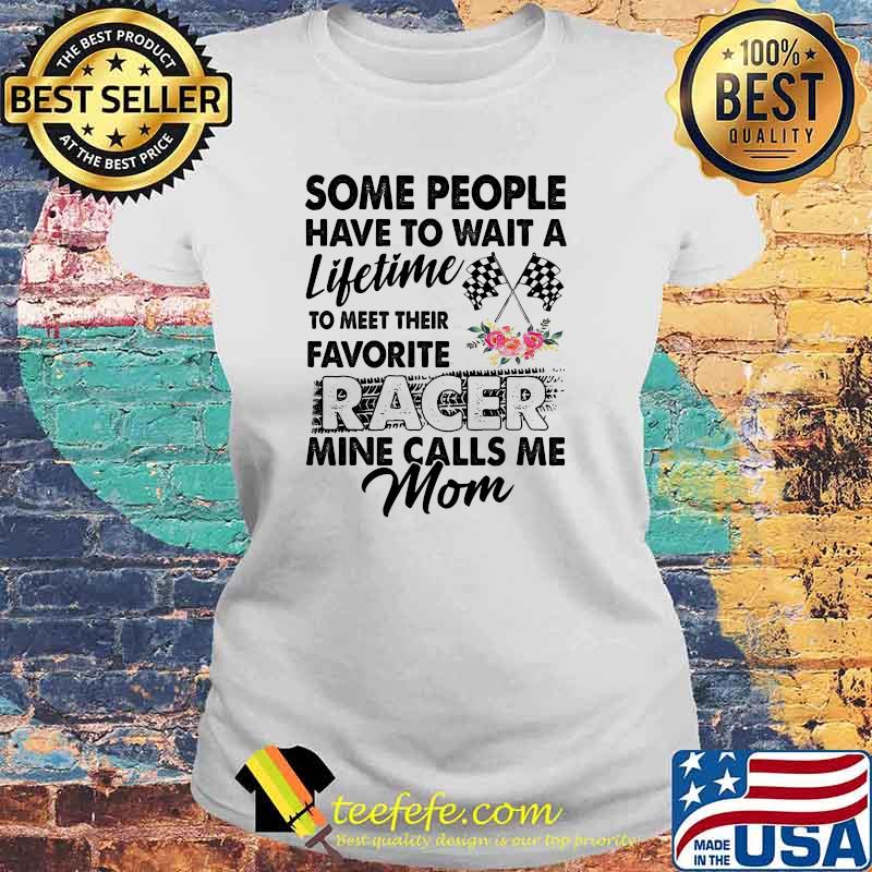 Racing mom some people have to wait a lifetime to meet their favorite racer Laides tee Racing mom some people have to wait a lifetime to meet their favorite racer Laides tee