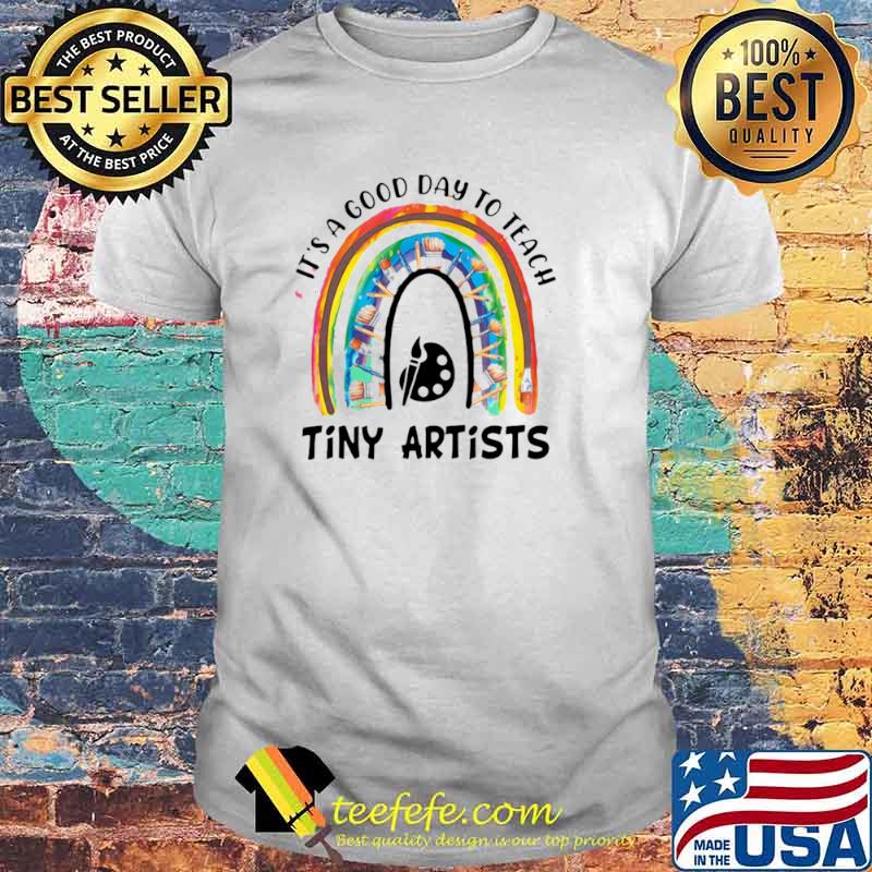 Rainbow It’s A Good Day To Teach Tiny Artists shirt