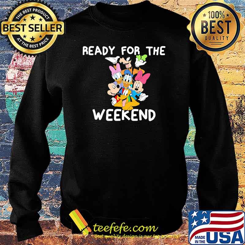 Ready For The Weekend Disney Shirt Sweater Ready For The Weekend Disney Shirt Sweater