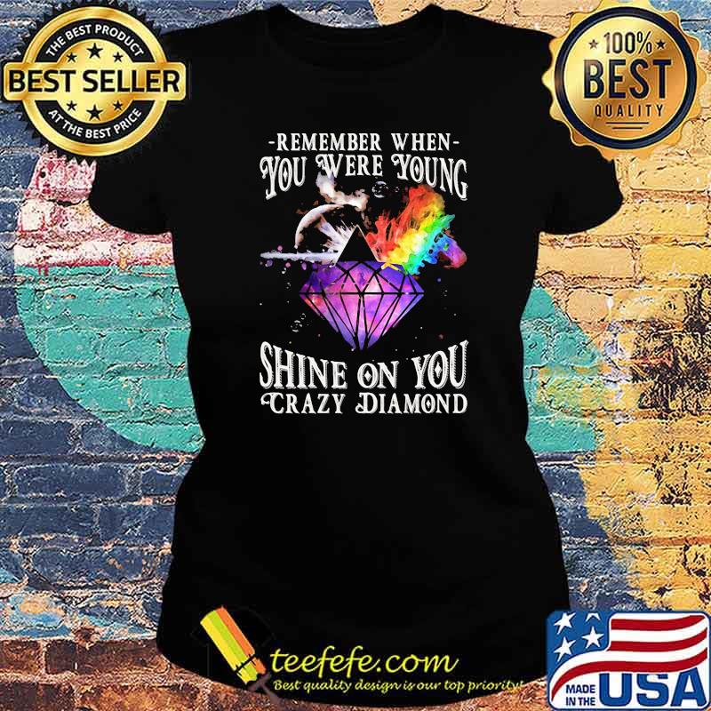 Remember When You Were Young Shine On You Crazy Diamond Rainbow Shirt Ladies tee Remember When You Were Young Shine On You Crazy Diamond Rainbow Shirt Ladies tee