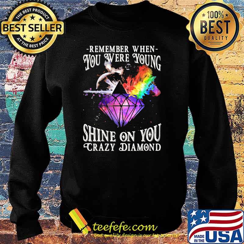 Remember When You Were Young Shine On You Crazy Diamond Rainbow Shirt Sweater Remember When You Were Young Shine On You Crazy Diamond Rainbow Shirt Sweater