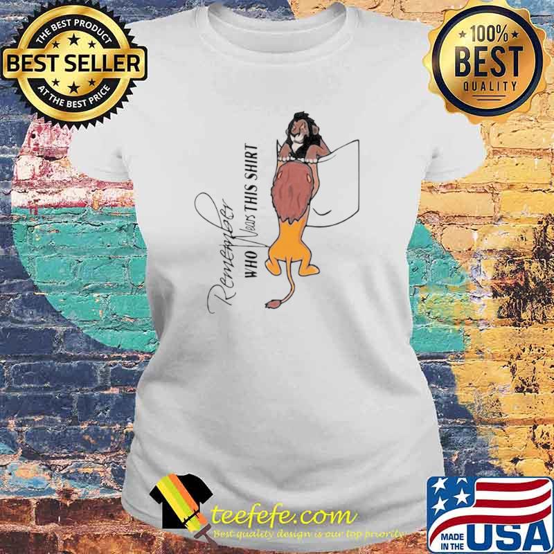 Remember Who Wears This Lion King Laides tee Remember Who Wears This Lion King Laides tee