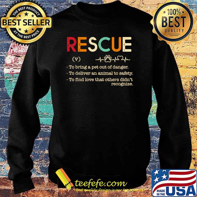 Rescue To bring a pet out of danger.To deliver an animal Shirt Sweater Rescue To bring a pet out of danger.To deliver an animal Shirt Sweater