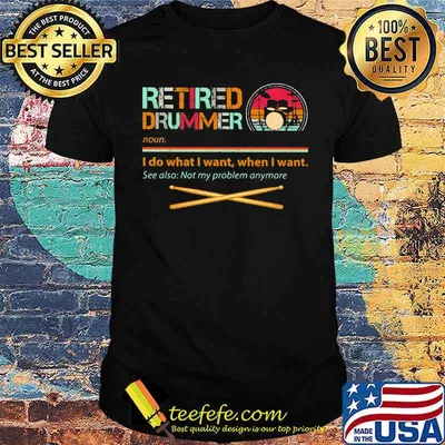 Retired Drummer I Do What I Want When I Want Vintage shirt