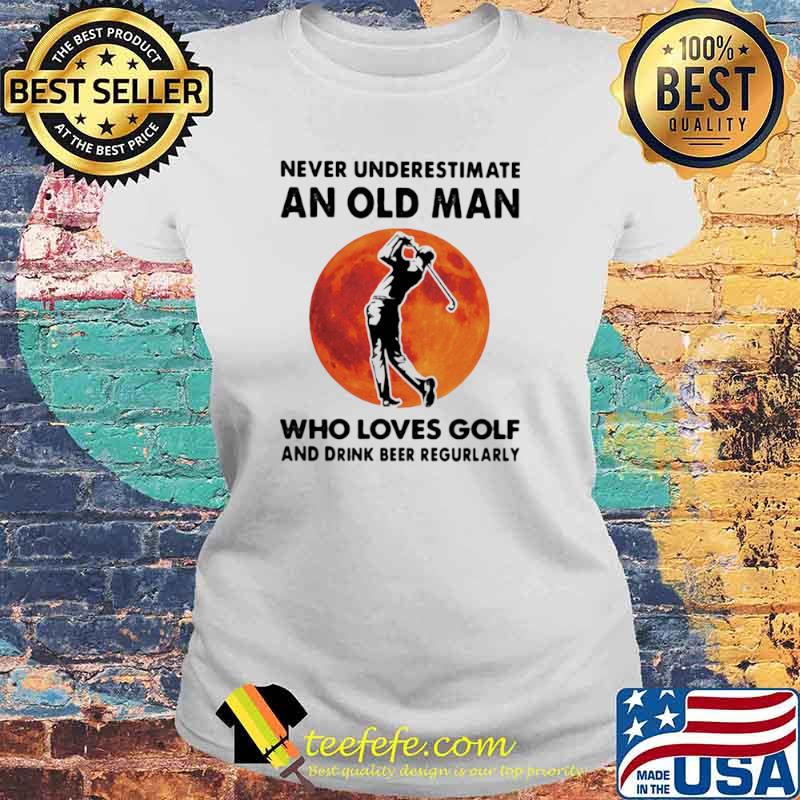 Never-Underestimate-An-Old-Man-Who-Loves-Golf-And-Drink-Beer-Regurlarly-Blood-Moon-Shirt Laides tee Never-Underestimate-An-Old-Man-Who-Loves-Golf-And-Drink-Beer-Regurlarly-Blood-Moon-Shirt Laides tee