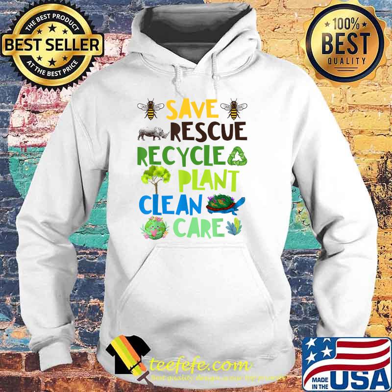Save Bees Rescue Animals Recycle Plant Clean Care Plastict Earth Day Shirt Hoodie Save Bees Rescue Animals Recycle Plant Clean Care Plastict Earth Day Shirt Hoodie