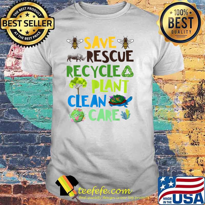 Save Bees Rescue Animals Recycle Plant Clean Care Plastict Earth Day Shirt Save Bees Rescue Animals Recycle Plant Clean Care Plastict Earth Day Shirt