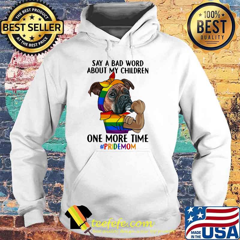 Say A Bad Word About My Children One More Time Pridemom Dog LGBT Shirt Hoodie Say A Bad Word About My Children One More Time Pridemom Dog LGBT Shirt Hoodie