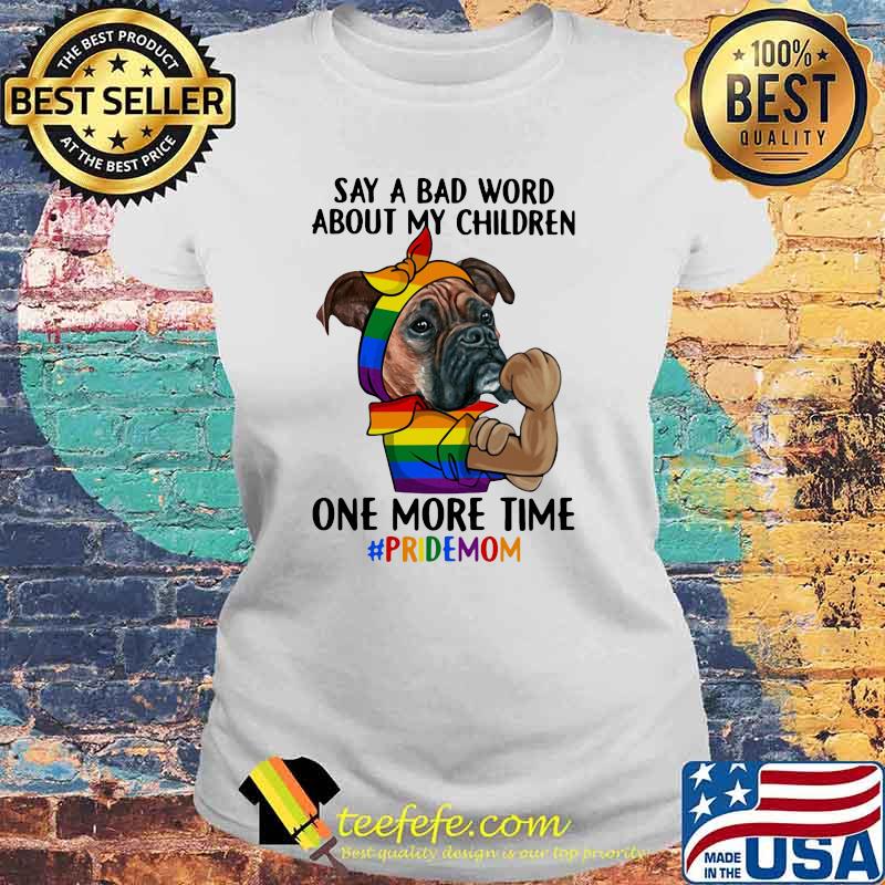 Say A Bad Word About My Children One More Time Pridemom Dog LGBT Shirt Laides tee Say A Bad Word About My Children One More Time Pridemom Dog LGBT Shirt Laides tee