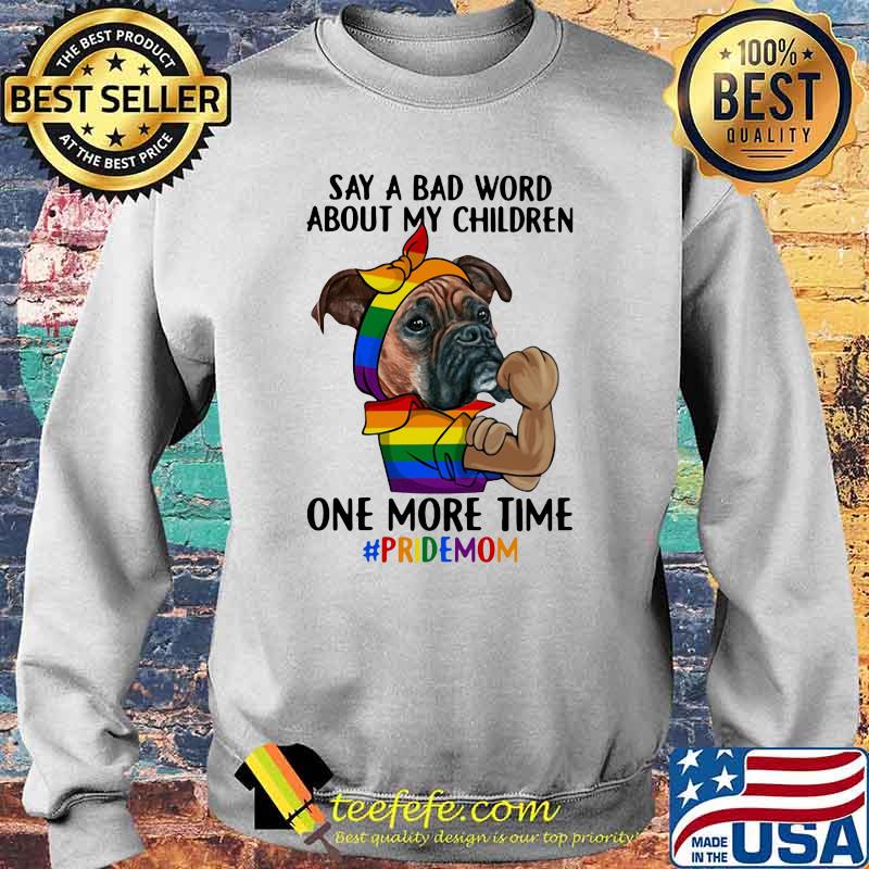 Say A Bad Word About My Children One More Time Pridemom Dog LGBT Shirt Sweater Say A Bad Word About My Children One More Time Pridemom Dog LGBT Shirt Sweater