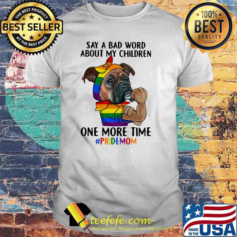 Say A Bad Word About My Children One More Time Pridemom Dog LGBT Shirt Say A Bad Word About My Children One More Time Pridemom Dog LGBT Shirt