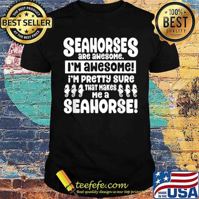 Seahorses Are Awesome That Makes Me a Seahorse Shirt