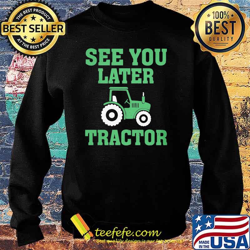 See You Later Tractor Shirt Sweater See You Later Tractor Shirt Sweater