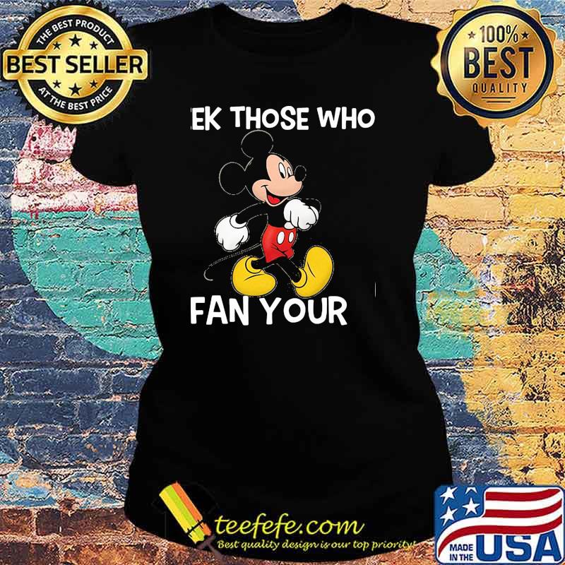 Seek Those Who Fan Your Mickey Shirt Ladies tee Seek Those Who Fan Your Mickey Shirt Ladies tee