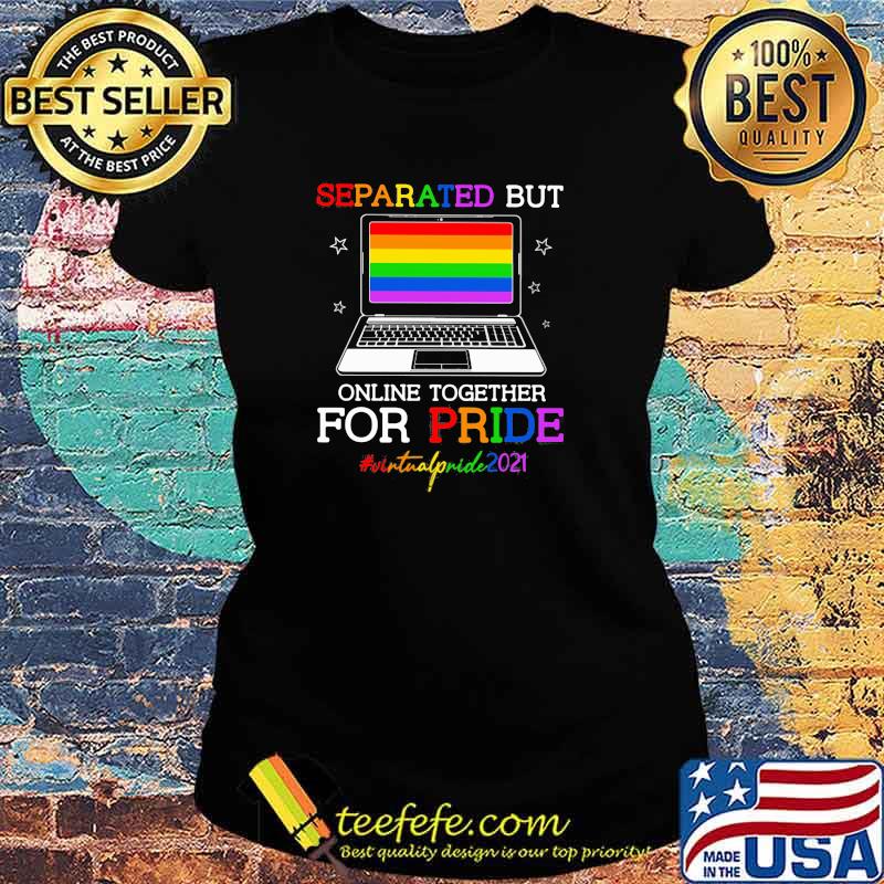 Separated But Online Together For Pride Virtualpride2021 LGBT Shirt Ladies tee Separated But Online Together For Pride Virtualpride2021 LGBT Shirt Ladies tee