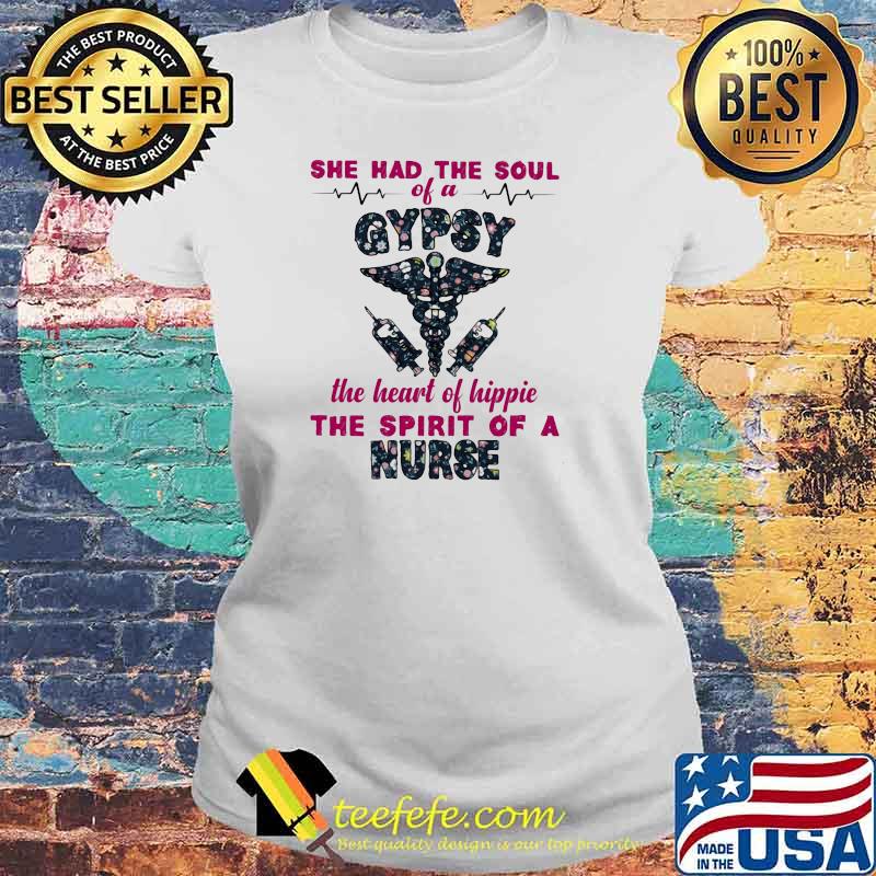 She Had The Soul Of A Gypsy The Heart Of Hippie The Spirit Of A Nurse Medical Flower Shirt Laides tee She Had The Soul Of A Gypsy The Heart Of Hippie The Spirit Of A Nurse Medical Flower Shirt Laides tee