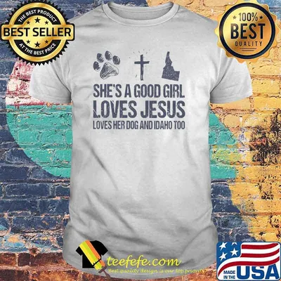 She's A Good Girl Loves Jesus Loves Her Dog And Idaho Too Shirt