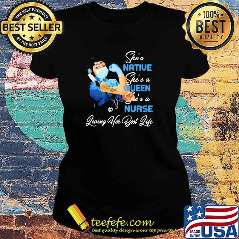 She's Native She's A Queen She's A Nurse Living Her Best Life Strong Girl Shirt Ladies tee She's Native She's A Queen She's A Nurse Living Her Best Life Strong Girl Shirt Ladies tee