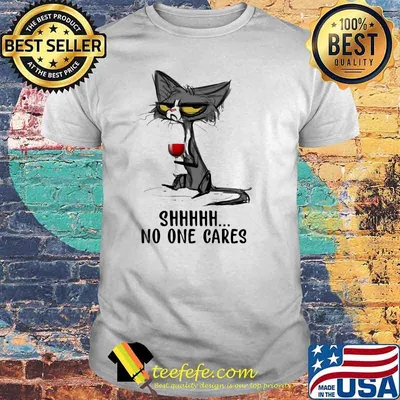 Shhhhh No One Cares Cat And Wine Shirt
