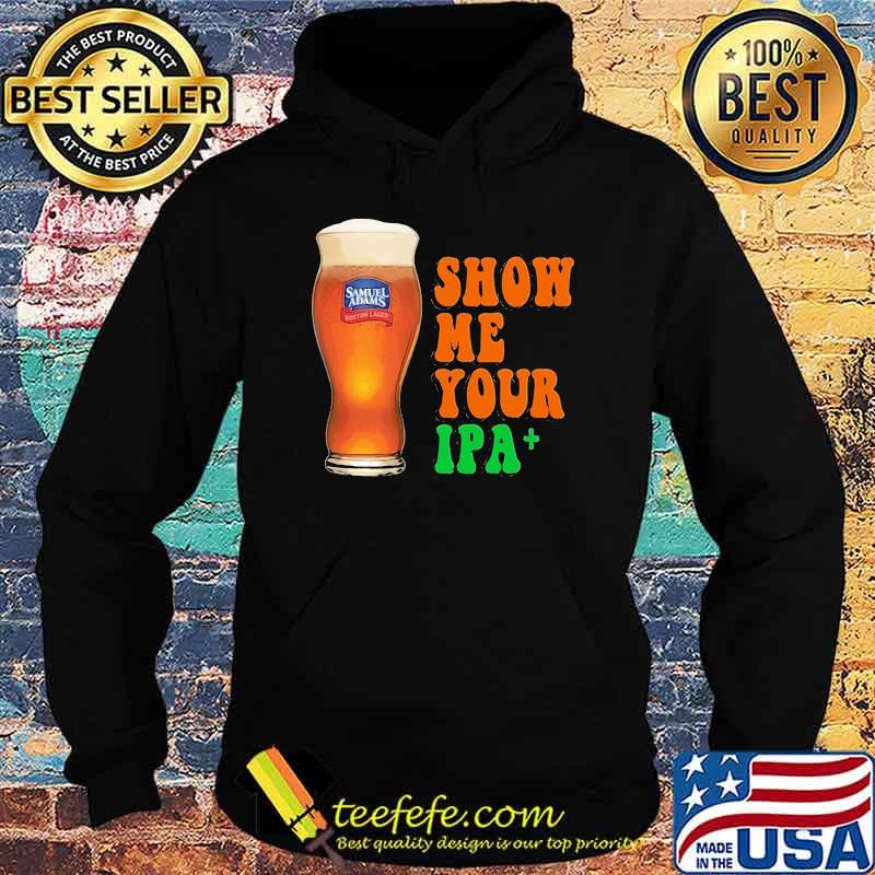 Show Me You Ipa Beer Shirt Hoodie Show Me You Ipa Beer Shirt Hoodie
