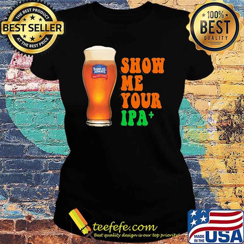 Show Me You Ipa Beer Shirt Ladies tee Show Me You Ipa Beer Shirt Ladies tee