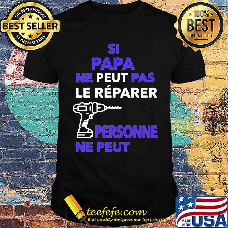 Si Papa Ne Peut Pas Le Reparer Personne Ne Peut Shirt