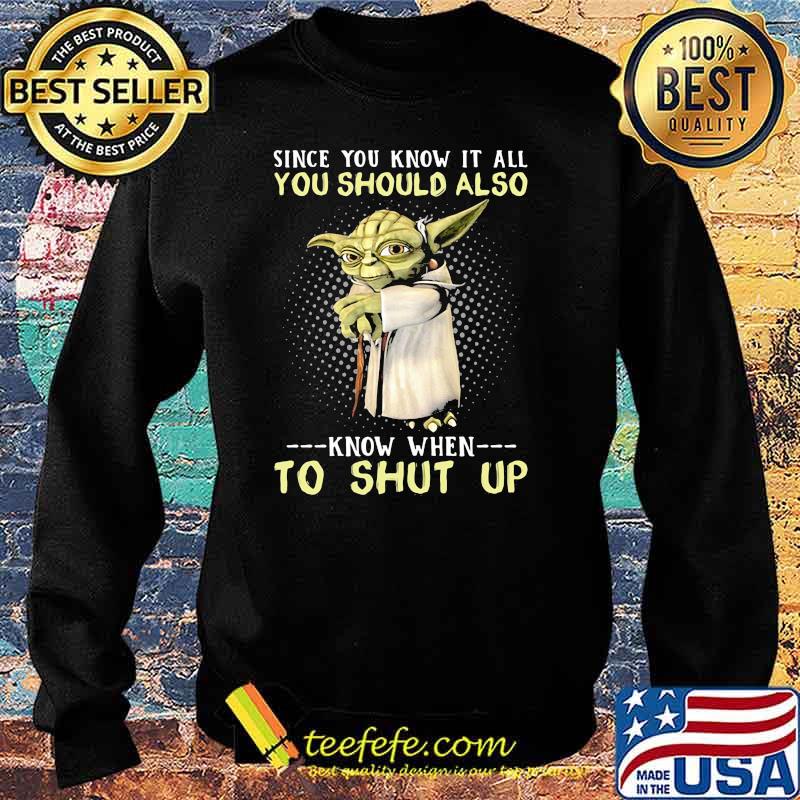 Since You Know It All You Should Also Know When To Shut Up Yoda Shirt Sweater Since You Know It All You Should Also Know When To Shut Up Yoda Shirt Sweater