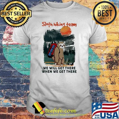 Sloth Hiking Team We Will Get There When We Get There Shirt