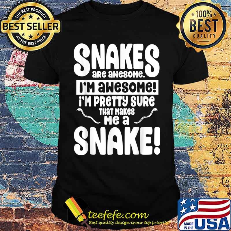 Snakes Are Awesome That Makes Me a Snake Shirt