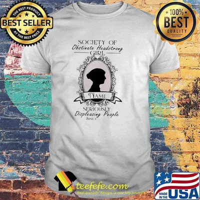 Society of Obstinate headstrong girl name seriously displeasing people since shirt