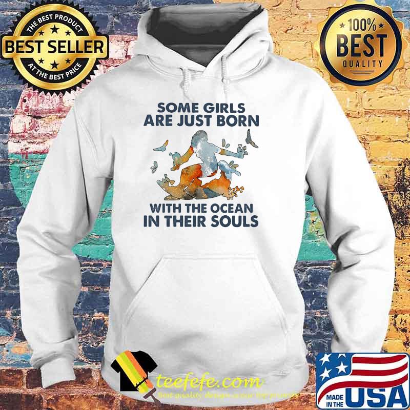 Some Girls Are Just Born With The Ocean In Their Souls Shirt Hoodie Some Girls Are Just Born With The Ocean In Their Souls Shirt Hoodie