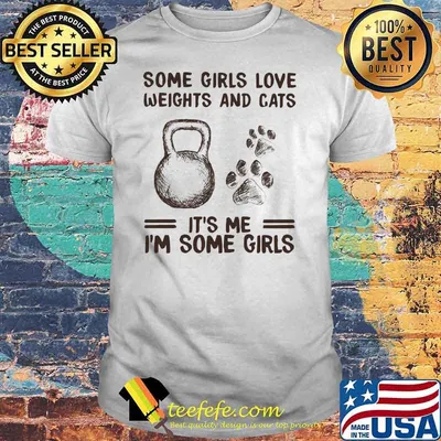 Some Girls Love Weights And Cats It's Me I'm Some Girl Shirt