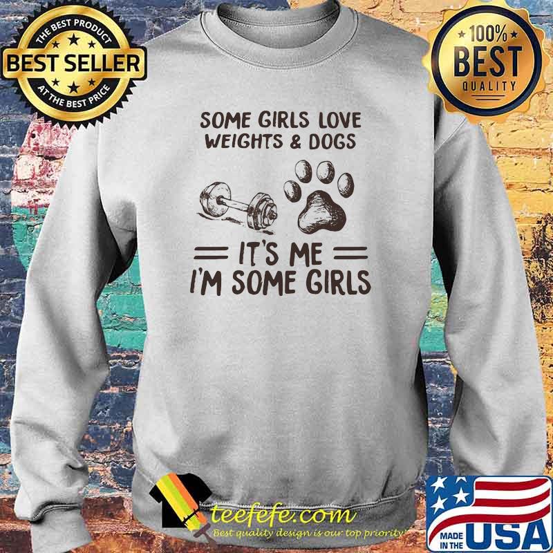 Some Girls Love Weights And Dog It's Me I'm Some Girls Shirt Sweater Some Girls Love Weights And Dog It's Me I'm Some Girls Shirt Sweater