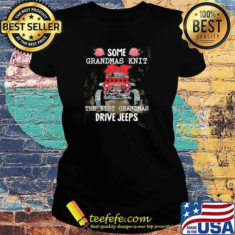 Some Grandmas Knit The Best Grandmas Drive Jeeps Shirt Ladies tee Some Grandmas Knit The Best Grandmas Drive Jeeps Shirt Ladies tee