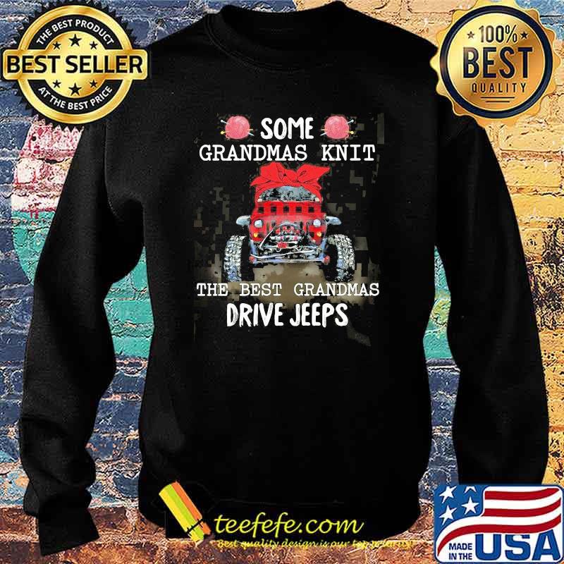 Some Grandmas Knit The Best Grandmas Drive Jeeps Shirt Sweater Some Grandmas Knit The Best Grandmas Drive Jeeps Shirt Sweater