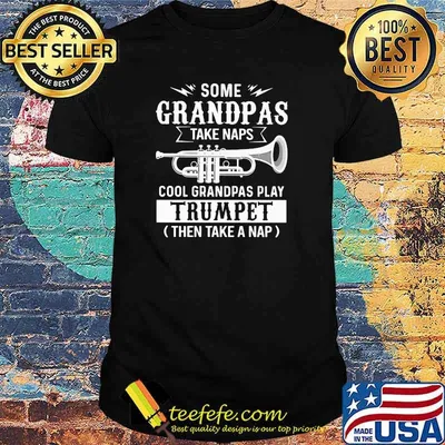Some Grandpas Take Naps Cool Grandpas Play Trumpet Then Take A Nap Shirt