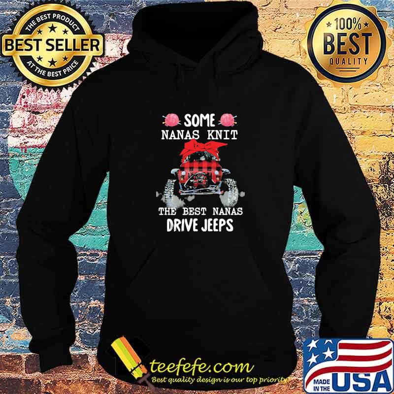 Some Nanas Knit The Best Nanas Drive Jeeps Shirt Hoodie Some Nanas Knit The Best Nanas Drive Jeeps Shirt Hoodie